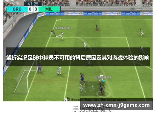解析实况足球中球员不可用的背后原因及其对游戏体验的影响 解析实况足球中球员不可用的背后原因及其对游戏体验的影响