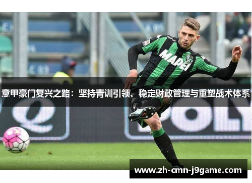 意甲豪门复兴之路:坚持青训引领、稳定财政管理与重塑战术体系 意甲豪门复兴之路:坚持青训引领、稳定财政管理与重塑战术体系