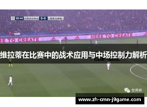 维拉蒂在比赛中的战术应用与中场控制力解析 维拉蒂在比赛中的战术应用与中场控制力解析