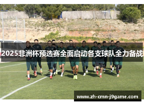 2025非洲杯预选赛全面启动各支球队全力备战