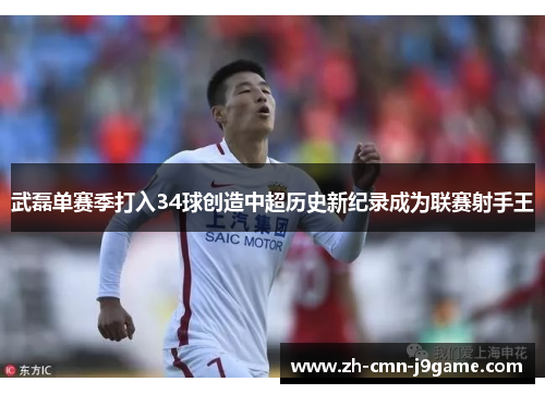 武磊单赛季打入34球创造中超历史新纪录成为联赛射手王 武磊单赛季打入34球创造中超历史新纪录成为联赛射手王